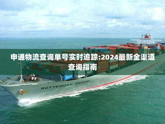 申通物流查询单号实时追踪:2024最新全渠道查询指南 申通物流查询单号实时追踪:2024最新全渠道查询指南