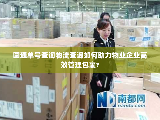 圆通单号查询物流查询如何助力物业企业高效管理包裹?