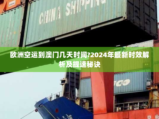 欧洲空运到澳门几天时间?2024年最新时效解析及提速秘诀