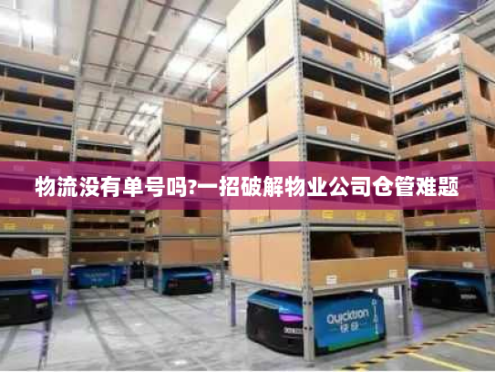 物流没有单号吗?一招破解物业公司仓管难题 物流没有单号吗?一招破解物业公司仓管难题