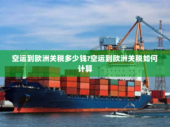 空运到欧洲关税多少钱?空运到欧洲关税如何计算 空运到欧洲关税多少钱?空运到欧洲关税如何计算