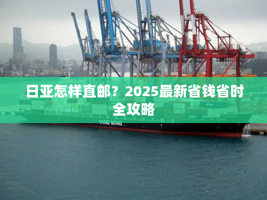 日亚怎样直邮？2025最新省钱省时全攻略