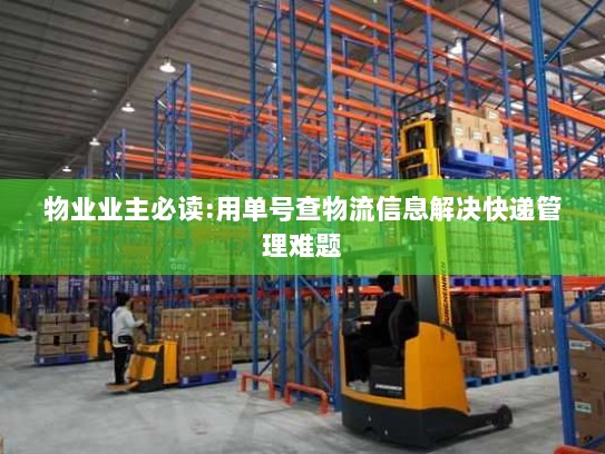 物业业主必读:用单号查物流信息解决快递管理难题 物业业主必读:用单号查物流信息解决快递管理难题