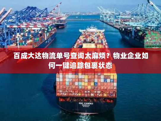百成大达物流单号查询太麻烦?物业企业如何一键追踪包裹状态 百成大达物流单号查询太麻烦?物业企业如何一键追踪包裹状态