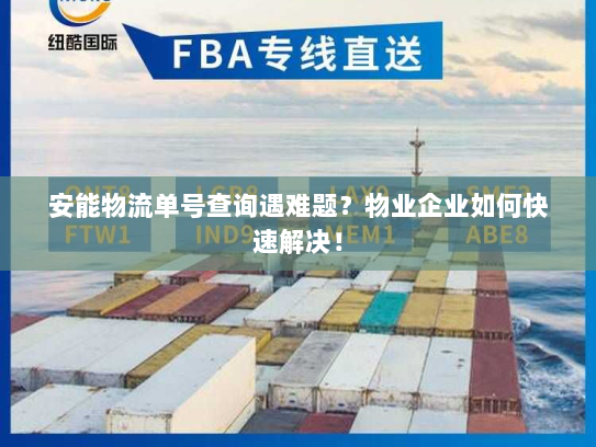 安能物流单号查询遇难题?物业企业如何快速解决! 安能物流单号查询遇难题?物业企业如何快速解决!