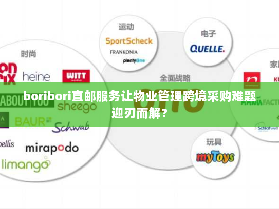 boribori直邮服务让物业管理跨境采购难题迎刃而解? boribori直邮服务让物业管理跨境采购难题迎刃而解?