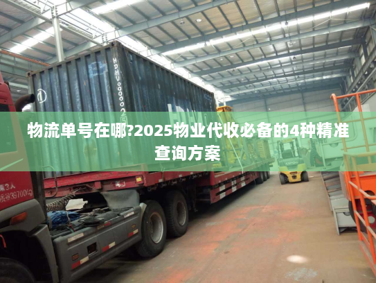 物流单号在哪?2025物业代收必备的4种精准查询方案 物流单号在哪?2025物业代收必备的4种精准查询方案