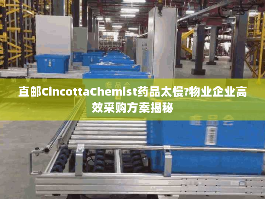 直邮CincottaChemist药品太慢?物业企业高效采购方案揭秘