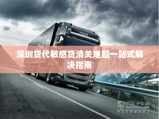 深圳货代敏感货清关难题一站式解决指南