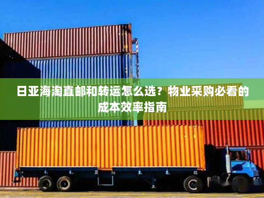 日亚海淘直邮和转运怎么选?物业采购必看的成本效率指南 日亚海淘直邮和转运怎么选?物业采购必看的成本效率指南