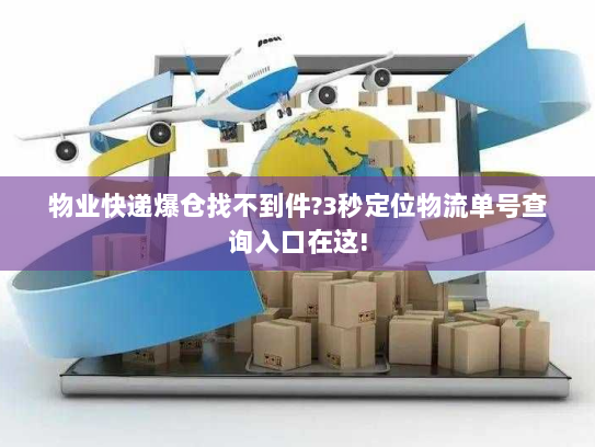 物业快递爆仓找不到件?3秒定位物流单号查询入口在这!