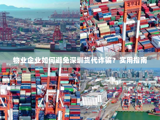 物业企业如何避免深圳货代诈骗?实用指南 物业企业如何避免深圳货代诈骗?实用指南