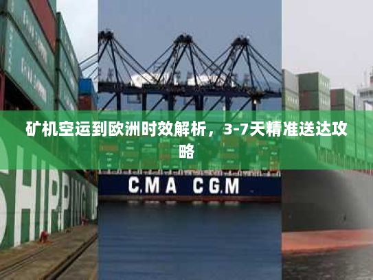 矿机空运到欧洲时效解析,3-7天精准送达攻略 矿机空运到欧洲时效解析,3-7天精准送达攻略