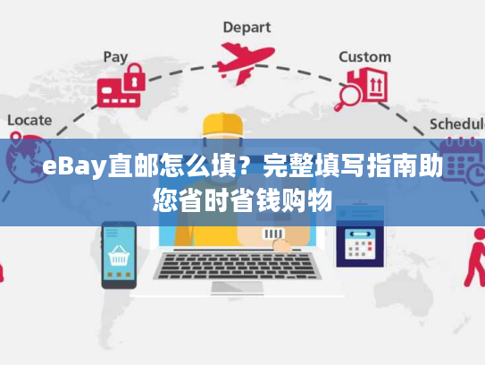 eBay直邮怎么填？完整填写指南助您省时省钱购物
