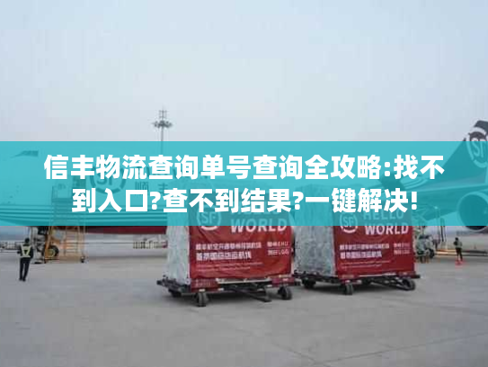信丰物流查询单号查询全攻略:找不到入口?查不到结果?一键解决!