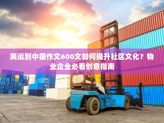 奥运到中国作文600文如何提升社区文化?物业企业必看创意指南 奥运到中国作文600文如何提升社区文化?物业企业必看创意指南