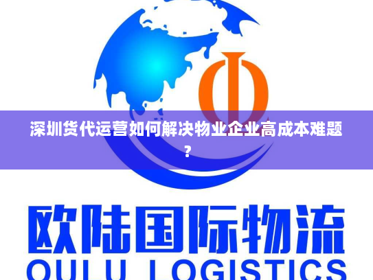 深圳货代运营如何解决物业企业高成本难题? 深圳货代运营如何解决物业企业高成本难题?