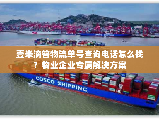壹米滴答物流单号查询电话怎么找?物业企业专属解决方案 壹米滴答物流单号查询电话怎么找?物业企业专属解决方案