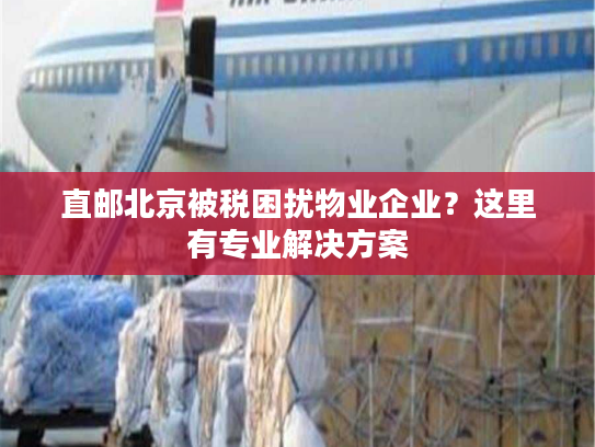 直邮北京被税困扰物业企业？这里有专业解决方案