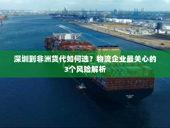 深圳到非洲货代如何选?物流企业最关心的3个风险解析 深圳到非洲货代如何选?物流企业最关心的3个风险解析