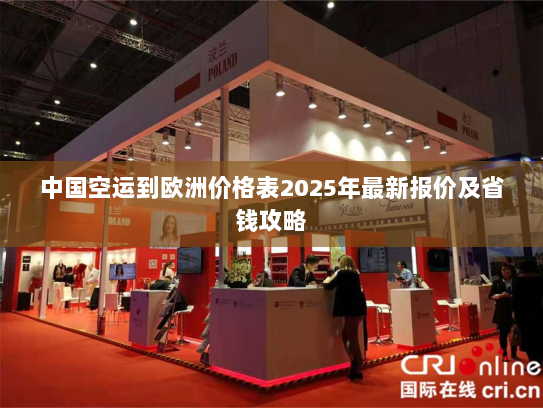 中国空运到欧洲价格表2025年最新报价及省钱攻略