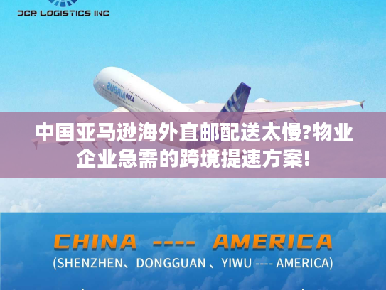 中国亚马逊海外直邮配送太慢?物业企业急需的跨境提速方案! 中国亚马逊海外直邮配送太慢?物业企业急需的跨境提速方案!