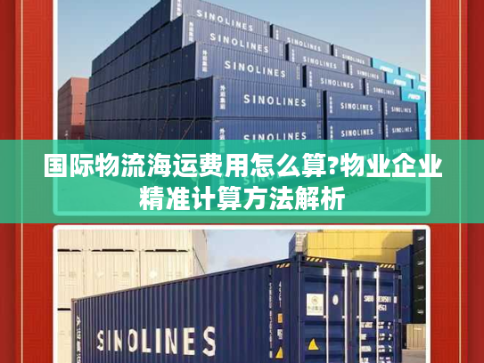 国际物流海运费用怎么算?物业企业精准计算方法解析