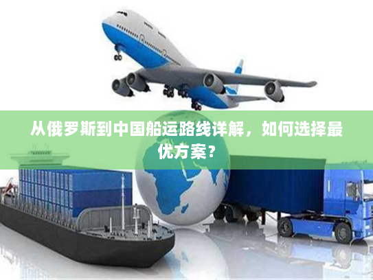 从俄罗斯到中国船运路线详解,如何选择最优方案? 从俄罗斯到中国船运路线详解,如何选择最优方案?