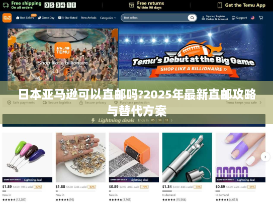 日本亚马逊可以直邮吗?2025年最新直邮攻略与替代方案