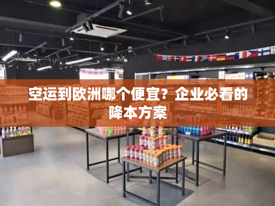 空运到欧洲哪个便宜?企业必看的降本方案 空运到欧洲哪个便宜?企业必看的降本方案