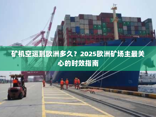 矿机空运到欧洲多久?2025欧洲矿场主最关心的时效指南 矿机空运到欧洲多久?2025欧洲矿场主最关心的时效指南