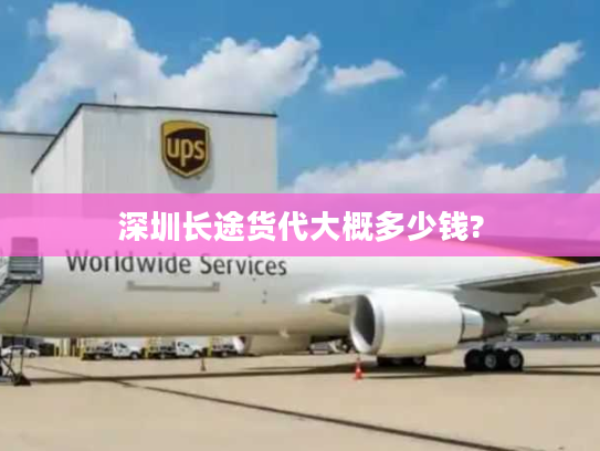 深圳长途货代大概多少钱?