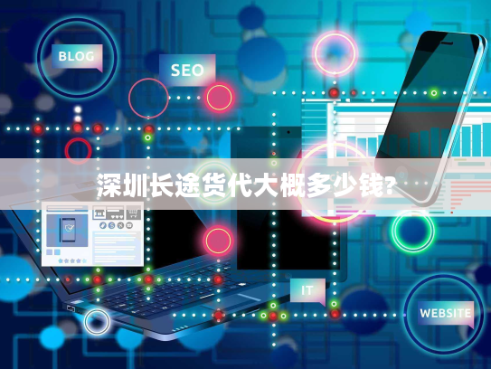 深圳长途货代大概多少钱?