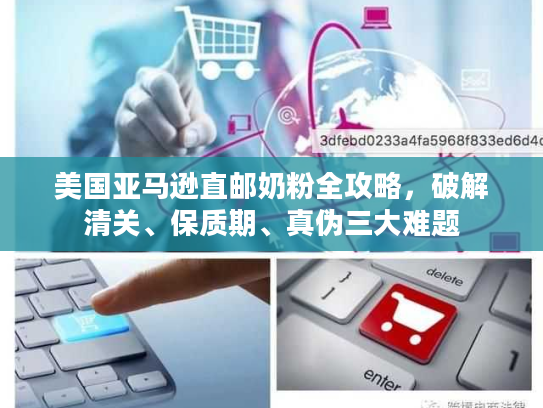 美国亚马逊直邮奶粉全攻略，破解清关、保质期、真伪三大难题
