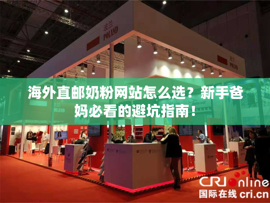 海外直邮奶粉网站怎么选?新手爸妈必看的避坑指南! 海外直邮奶粉网站怎么选?新手爸妈必看的避坑指南!