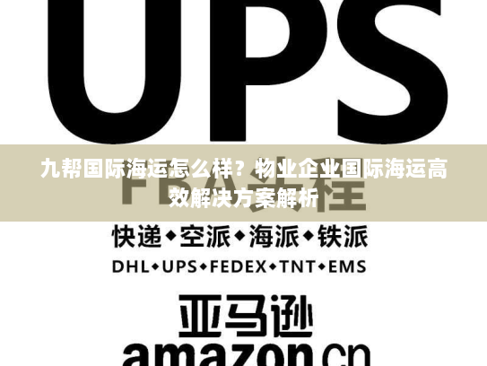 九帮国际海运怎么样?物业企业国际海运高效解决方案解析 九帮国际海运怎么样?物业企业国际海运高效解决方案解析