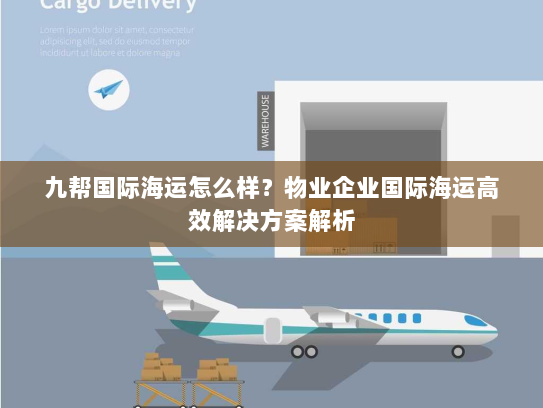 九帮国际海运怎么样?物业企业国际海运高效解决方案解析 九帮国际海运怎么样?物业企业国际海运高效解决方案解析