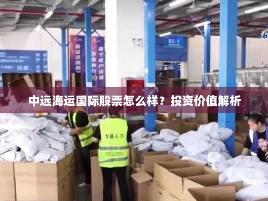 中远海运国际股票怎么样?投资价值解析 中远海运国际股票怎么样?投资价值解析