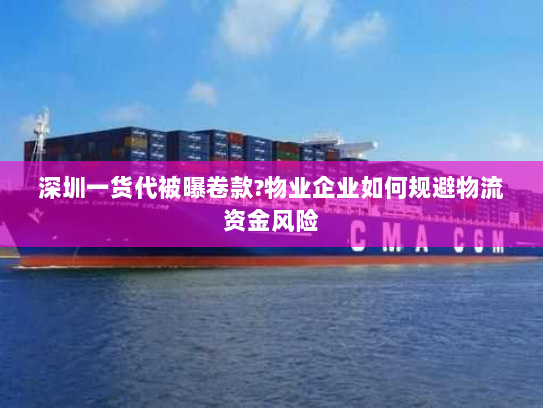 深圳一货代被曝卷款?物业企业如何规避物流资金风险