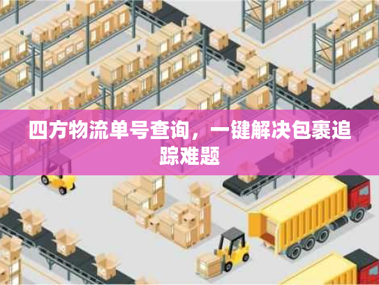 四方物流单号查询，一键解决包裹追踪难题