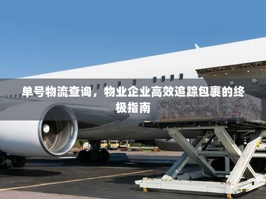 单号物流查询，物业企业高效追踪包裹的终极指南