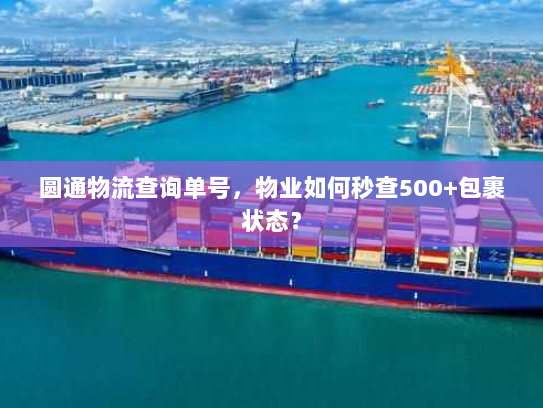 圆通物流查询单号，物业如何秒查500+包裹状态？