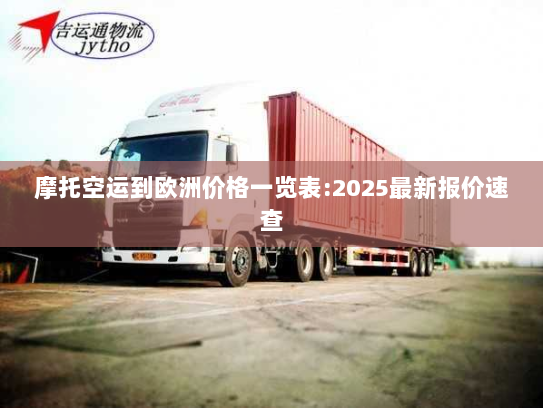 摩托空运到欧洲价格一览表:2025最新报价速查 摩托空运到欧洲价格一览表:2025最新报价速查