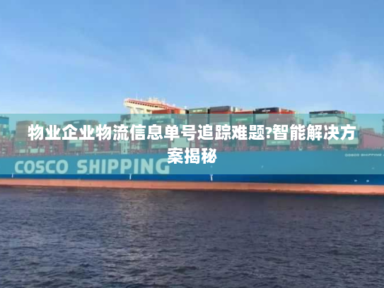 物业企业物流信息单号追踪难题?智能解决方案揭秘 物业企业物流信息单号追踪难题?智能解决方案揭秘