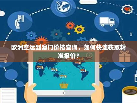 欧洲空运到澳门价格查询，如何快速获取精准报价？