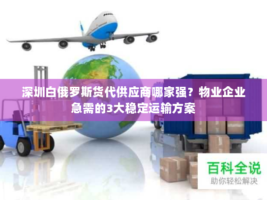 深圳白俄罗斯货代供应商哪家强?物业企业急需的3大稳定运输方案 深圳白俄罗斯货代供应商哪家强?物业企业急需的3大稳定运输方案