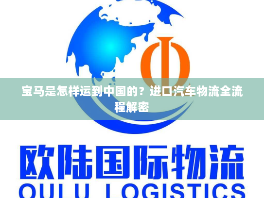 宝马是怎样运到中国的?进口汽车物流全流程解密 宝马是怎样运到中国的?进口汽车物流全流程解密