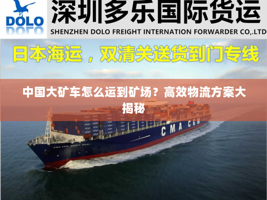 中国大矿车怎么运到矿场?高效物流方案大揭秘 中国大矿车怎么运到矿场?高效物流方案大揭秘