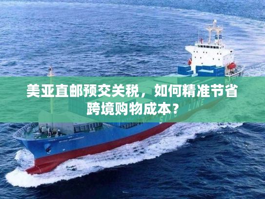 美亚直邮预交关税，如何精准节省跨境购物成本？