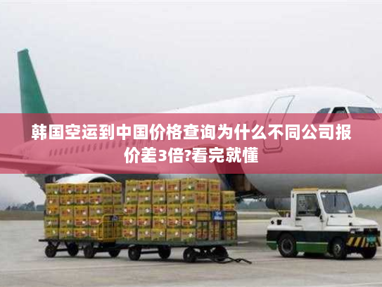 韩国空运到中国价格查询为什么不同公司报价差3倍?看完就懂 韩国空运到中国价格查询为什么不同公司报价差3倍?看完就懂